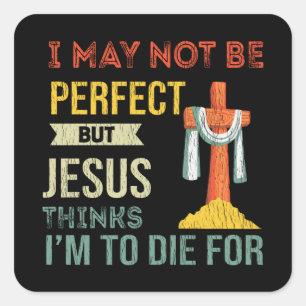 Not Perfect But Jesus Thinks I'm To Die For Christ Square Sticker