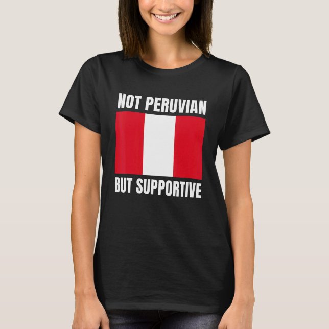 Not Peruvian But Supportive Peru Flag Support T-Shirt (Front)