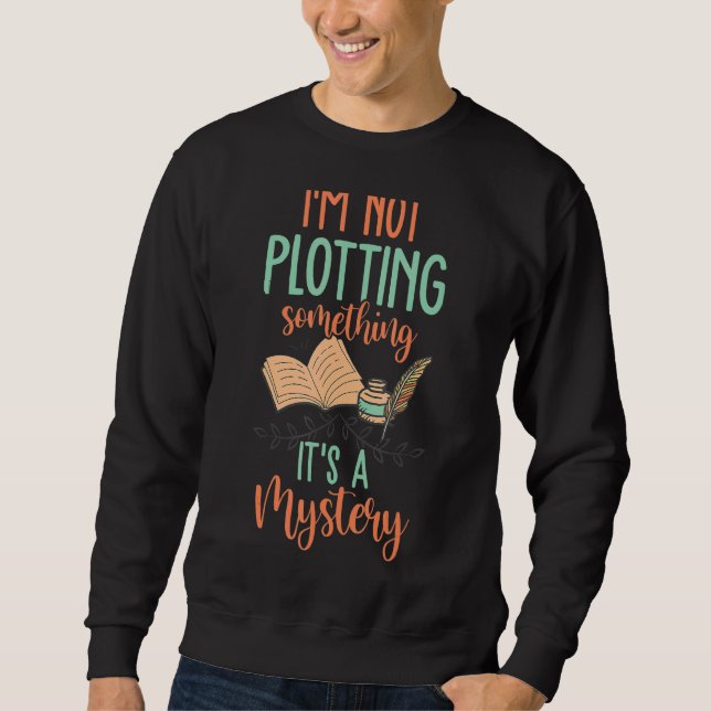 Not Plotting It's A Mystery  Book Writer Author Gr Sweatshirt (Front)