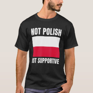 Not Polish But Supportive Polska Poland Flag Suppo T-Shirt