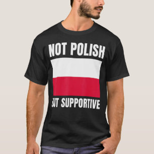 Not Polish But Supportive Polska Poland Flag Suppo T-Shirt