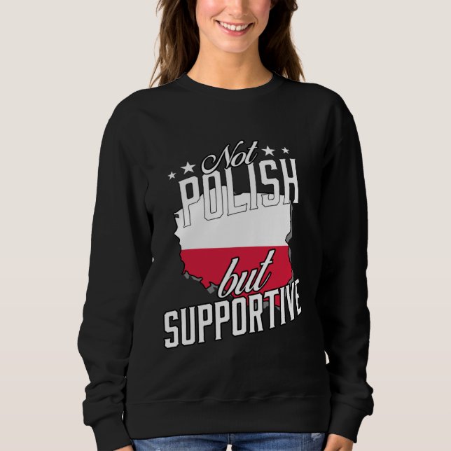 Not Polish But Supportive Travel Tourist Polish Po Sweatshirt (Front)