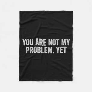 Not Problem Funny Sarcastic Quote Sogovernment Fleece Blanket