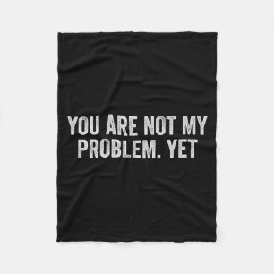 Not Problem Funny Sarcastic Quote Sogovernment Fleece Blanket