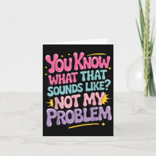 Not Problem Funny Sayings Quotes Stupid Sarcastic Card
