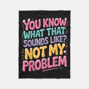 Not Problem Funny Sayings Quotes Stupid Sarcastic Fleece Blanket