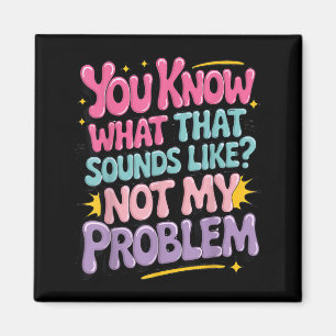 Not Problem Funny Sayings Quotes Stupid Sarcastic Magnet