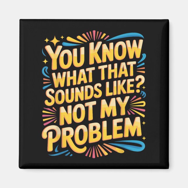 Not Problem Funny Sayings Quotes Stupid Sarcastic Magnet (Front)