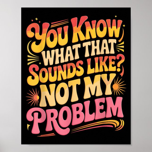Not Problem Funny Sayings Quotes Stupid Sarcastic Poster (Front)