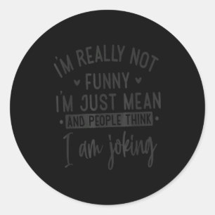 Not Really Funny I’m Just Mean, Funny Sarcastic Qu Classic Round Sticker