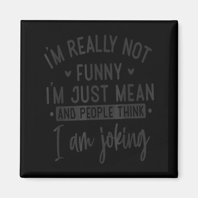 Not Really Funny I’m Just Mean, Funny Sarcastic Qu Magnet (Front)