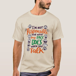 Not Responsible For My Face Does When You Tallk T-Shirt