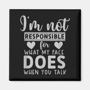 not Responsible for What face Does When Talk Magnet