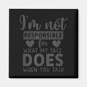 not Responsible for What face Does When Talk Magnet