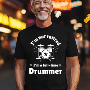 Not Retired Full-Time Drummer T-Shirt