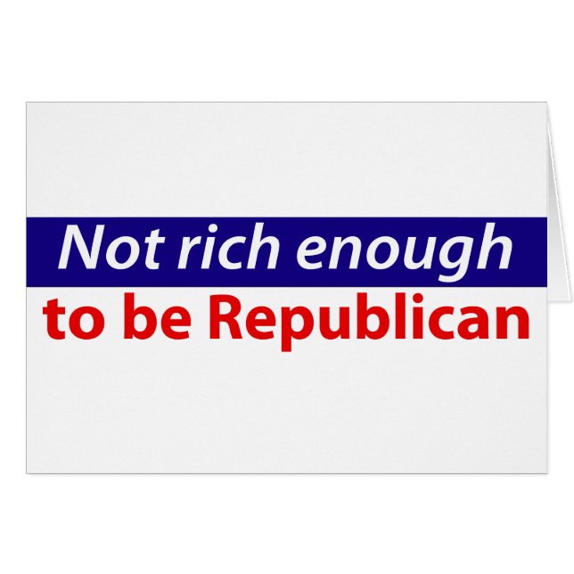 Not Rich Enough to Be Republican (Front Horizontal)