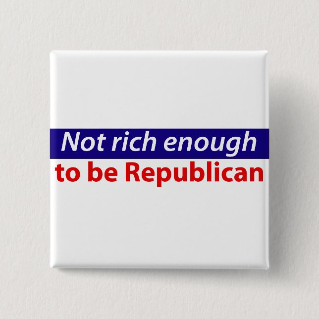 Not Rich Enough to Be Republican 15 Cm Square Badge (Front)