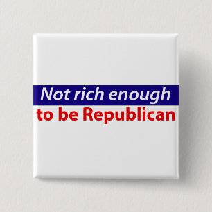 Not Rich Enough to Be Republican 15 Cm Square Badge