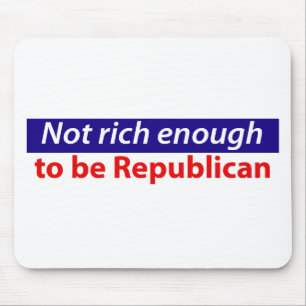 Not Rich Enough to Be Republican Mouse Pad