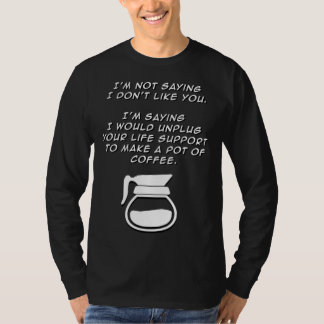 Not Saying I Don't Like You funny coffee java snar T-Shirt