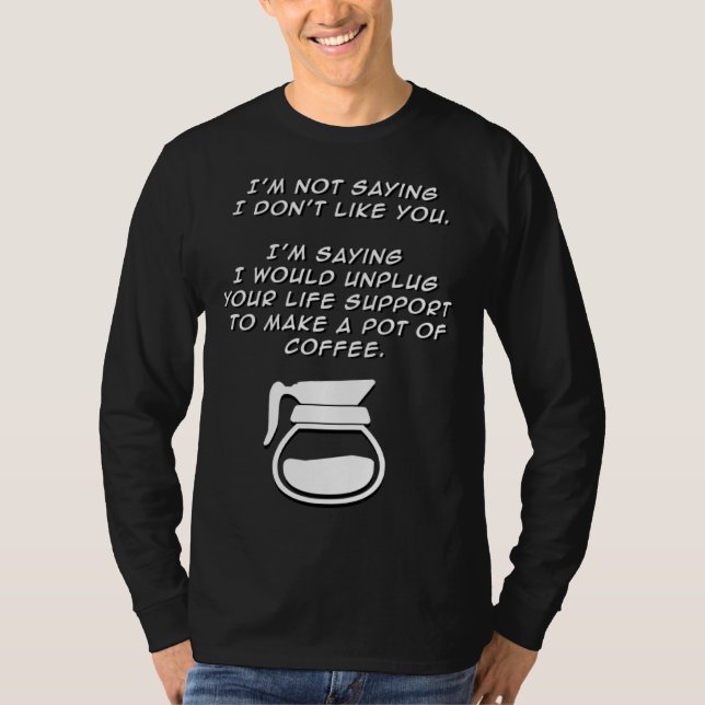 Not Saying I Don't Like You funny coffee java snar T-Shirt (Front)