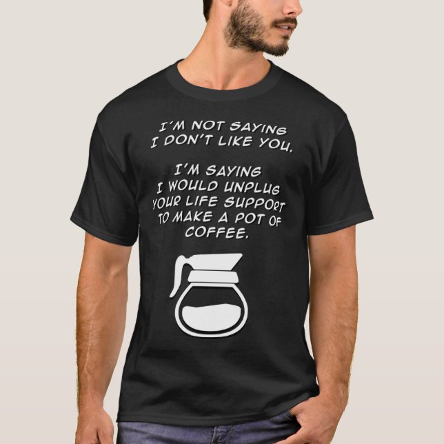 Not Saying I Don't Like You funny coffee java snar T-Shirt (Front)