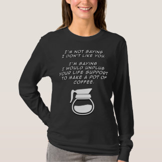 Not Saying I Don't Like You funny coffee java snar T-Shirt