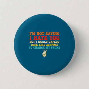 Not Saying I Hate You But I Would Unplug Your Life 6 Cm Round Badge