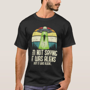 Not Saying It Was Aliens But Funny UFO Abduct Men T-Shirt
