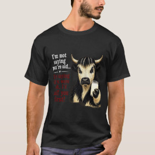 Not saying old saying if milk T-Shirt