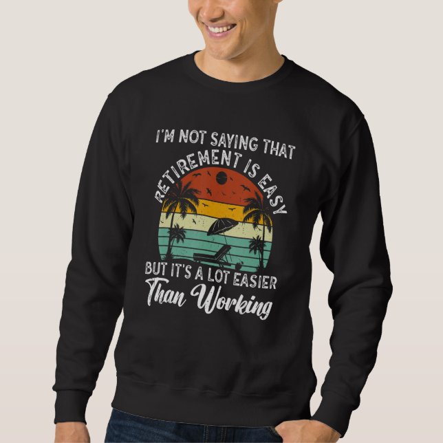 Not Saying Retirement is Easy, But it's Easier Tha Sweatshirt (Front)
