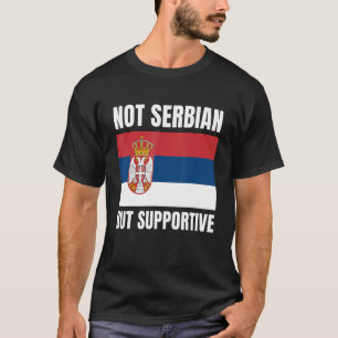 Not Serbian But Supportive Serbia Flag Support T-Shirt
