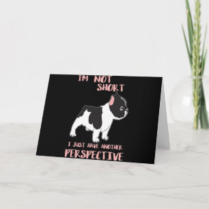Not Short I Just have Another Perspective Frenchie Card