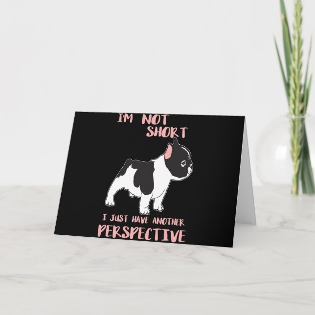 Not Short I Just have Another Perspective Frenchie Card (Front)