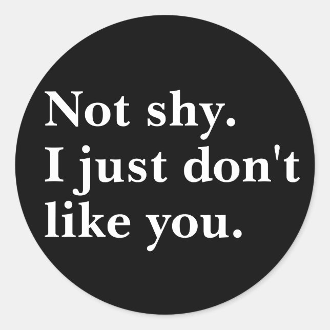 Not shy. I just don't like you funny sayings Classic Round Sticker (Front)