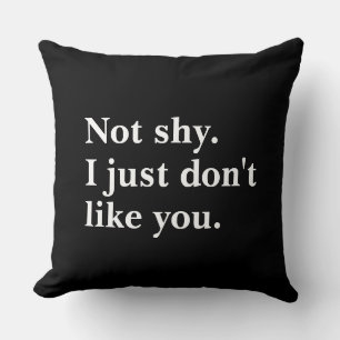 Not shy. I just don't like you funny sayings Cushion