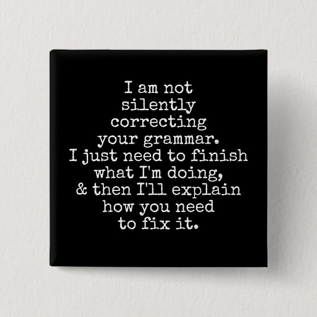 Not Silently Correcting Your Grammar. (Yet) Black 15 Cm Square Badge (Front)