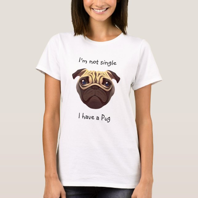 Not Single I have a Pug T-Shirt (Front)