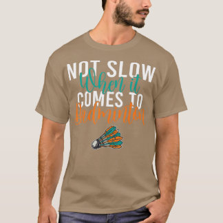 Not slow when it comes to Badminton T-Shirt