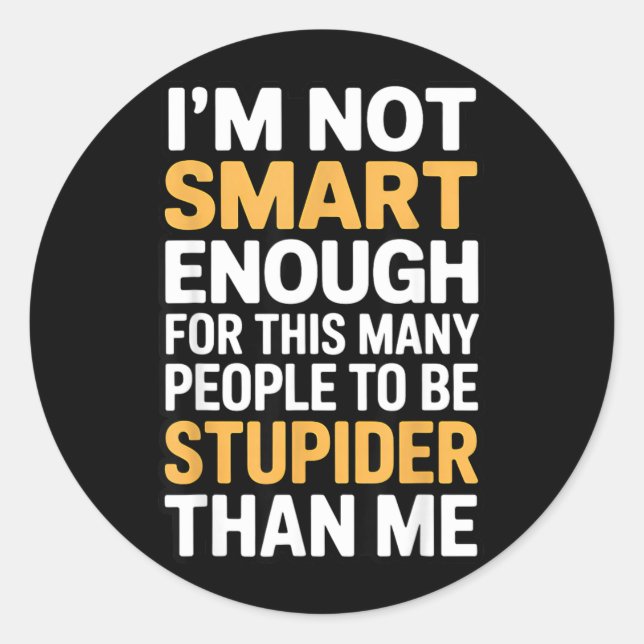 Not Smart Enough Funny Sarcastic Quote Work Humour Classic Round Sticker (Front)