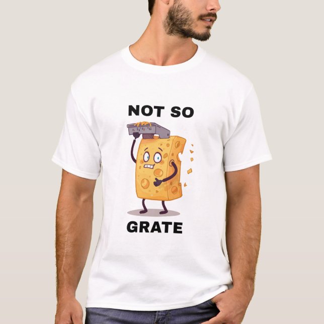 Not So Grate Cheese Grater Humour t shirt (Front)