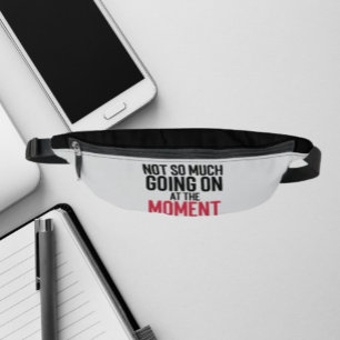 Not So Much Going On At The Moment Fanny Pack