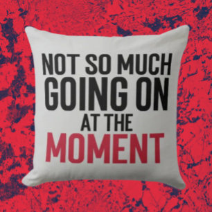 Not So Much Going On At The Moment Throw Pillow