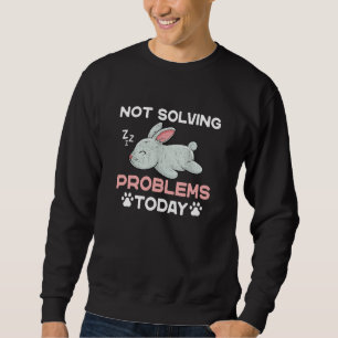 Not Solving Problems Today Sleeping Rabbit Sweatshirt
