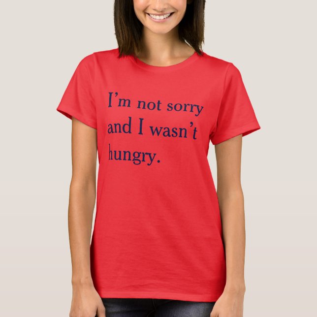 not sorry not hungry T-Shirt (Front)