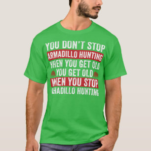 Not Stop Armadillo Hunting When you Get Old Armadi T-Shirt