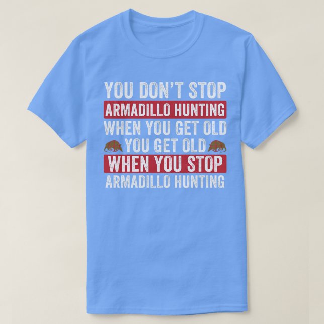Not Stop Armadillo Hunting When you Get Old Armadi T-Shirt (Design Front)