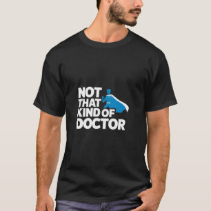 Not That Kind Of Doctor, Funny Phd, Doctorate T-Shirt