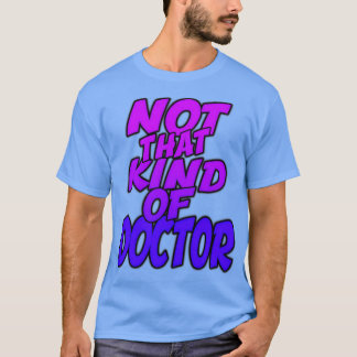 Not That Kind Of Doctor Funny PhD Graduation Gift T-Shirt