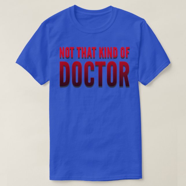 Not that kind of doctor PhD 15 T-Shirt (Design Front)